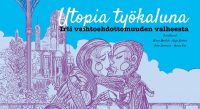 Utopia työkaluna - irti vaihtoehdottomuuden valheesta