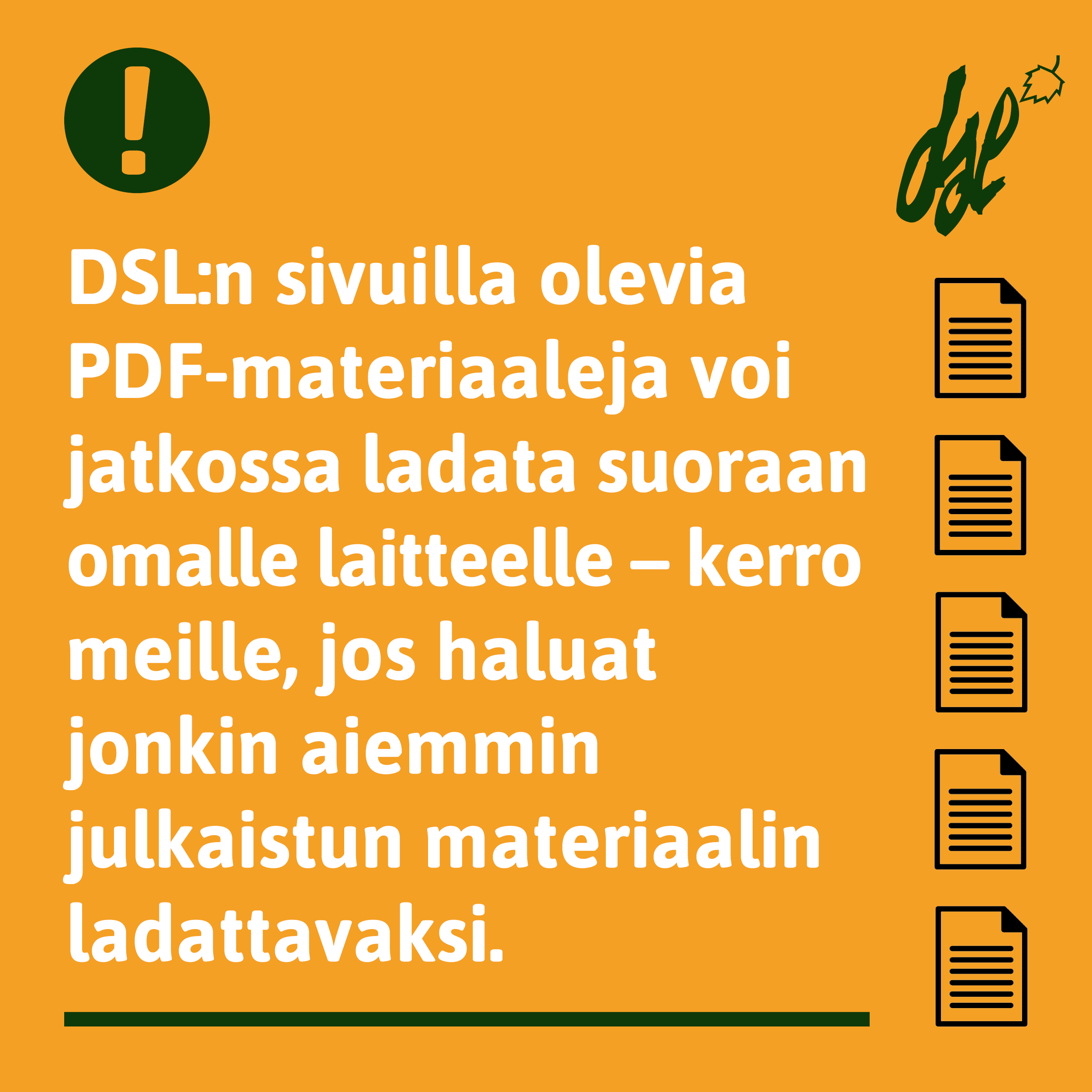Kuvassa tiedotetaan dokumentti-ikonien kera, että 'DSL:n sivuilla olevia PDF-materiaaleja voi jatkossa ladata suoraan omalle laitteelle – kerro meille, jos haluat jonkin aiemmin julkaistun materiaalin ladattavaksi.'.