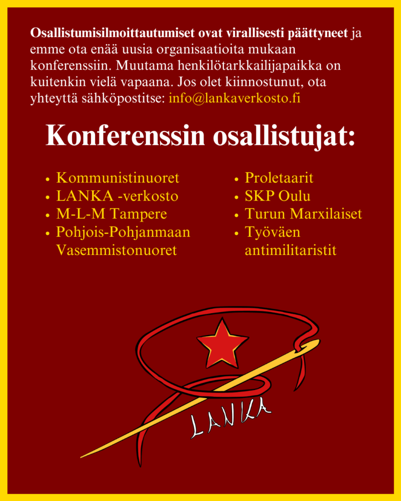 Punataustainen juliste, joka kertoo, että konferenssin osallistumisilmoittautumiset ovat päättyneet. Henkilötarkkailijapaikkoja on vielä muutama jäljellä. Sähköpostiosoite ilmoittautumisiin on info@lankaverkosto.fi. Osallistujalista: Kommunistinuoret, LANKA-verkosto, M-L-M Tampere, Pohjois-Pohjanmaan Vasemmistonuoret, Proletaarit, SKP Oulu, Turun Marxilaiset ja Työväen antimilitaristit. Alaosassa LANKA-verkoston logo: punainen baretti, sirppi ja tähti.