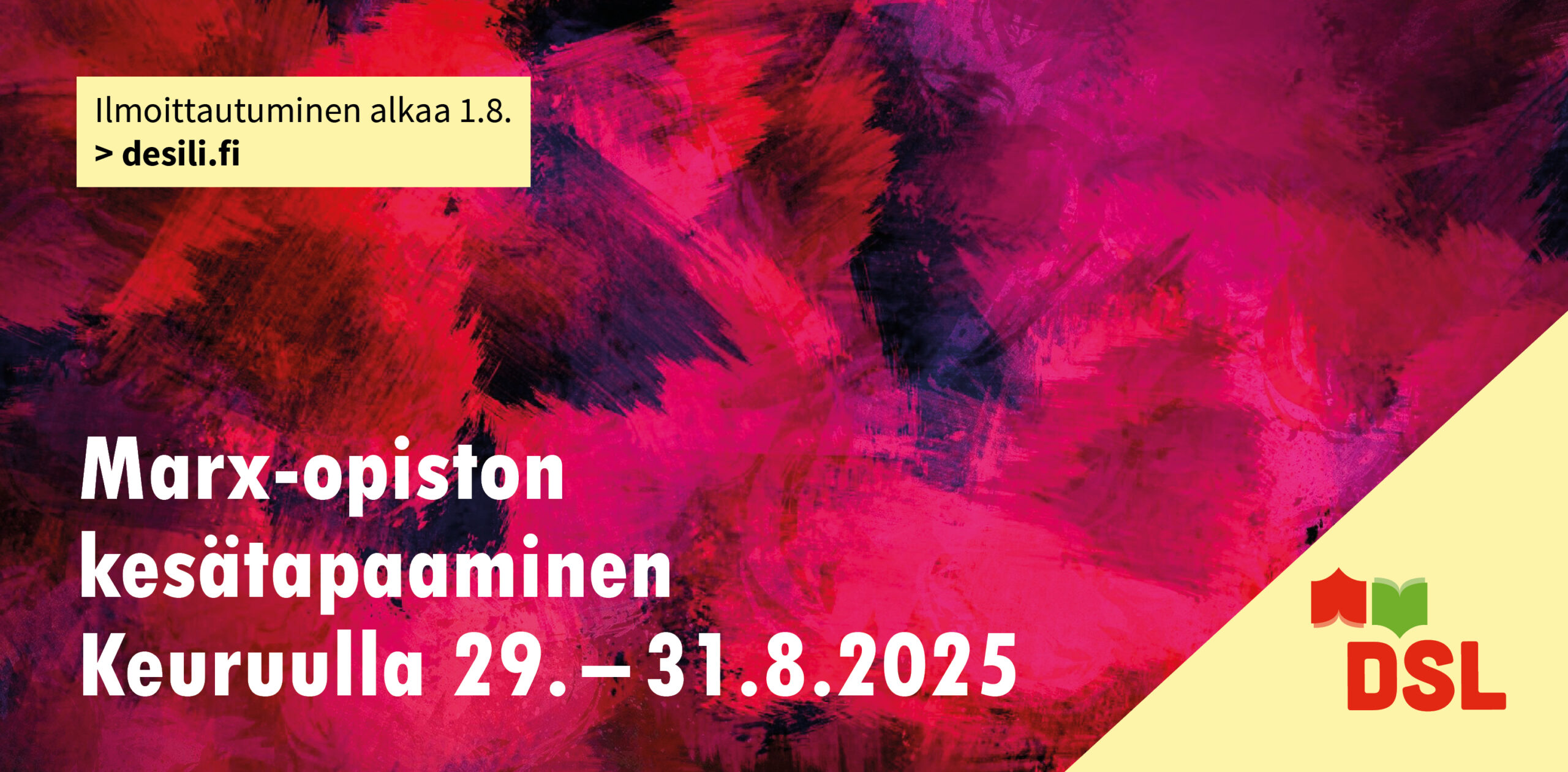 Värikäs punasävyinen taustakuva, jossa teksti: "Marx-opiston kesätapaaminen Keuruulla 29.–31.8.2025". Yläkulmassa vaaleankeltaisella pohjalla lukee: "Ilmoittautuminen alkaa 1.8. > desili.fi". Oikeassa alakulmassa DSL:n logo, jossa punainen ja vihreä avoin kirja ja teksti "DSL".