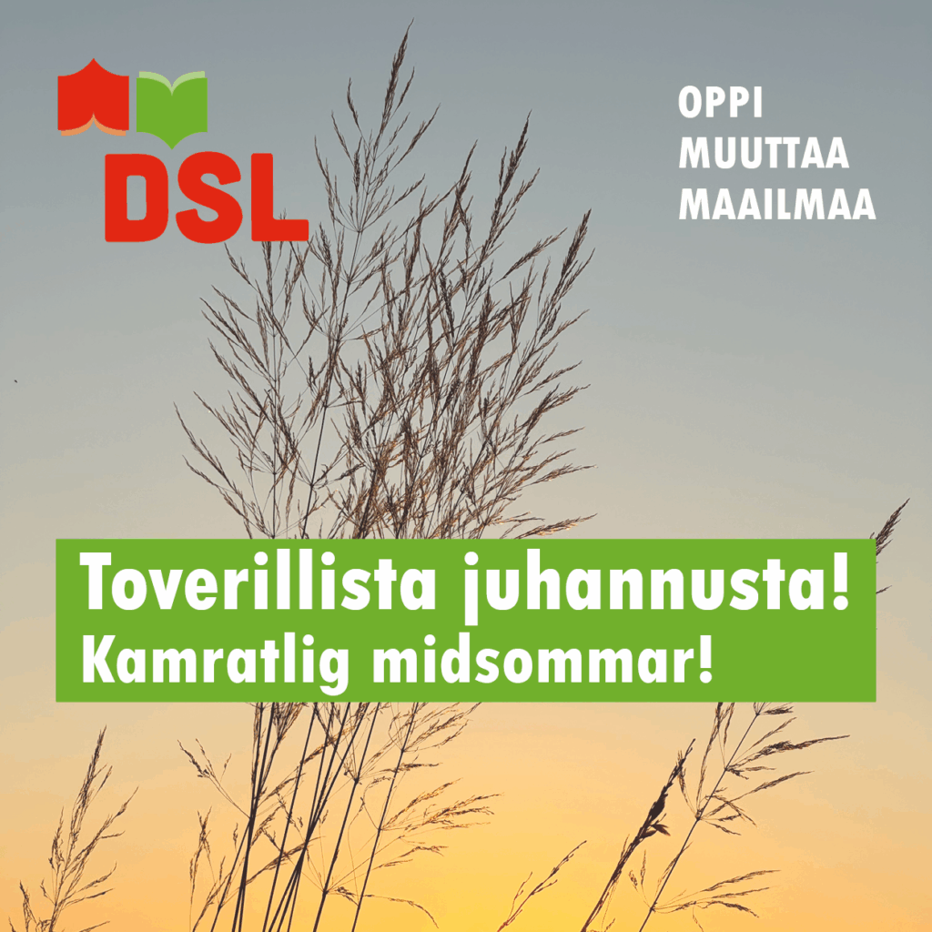 DSL:n juhannustervehdys. Taustalla kesäilta, kuivien heinien siluetti ja auringonlasku. Yläkulmassa tekstit 'DSL' ja 'Oppi muuttaa maailmaa'. Kuvan keskellä vihreällä pohjalla teksti: 'Toverillista juhannusta! Kamratlig midsommar!