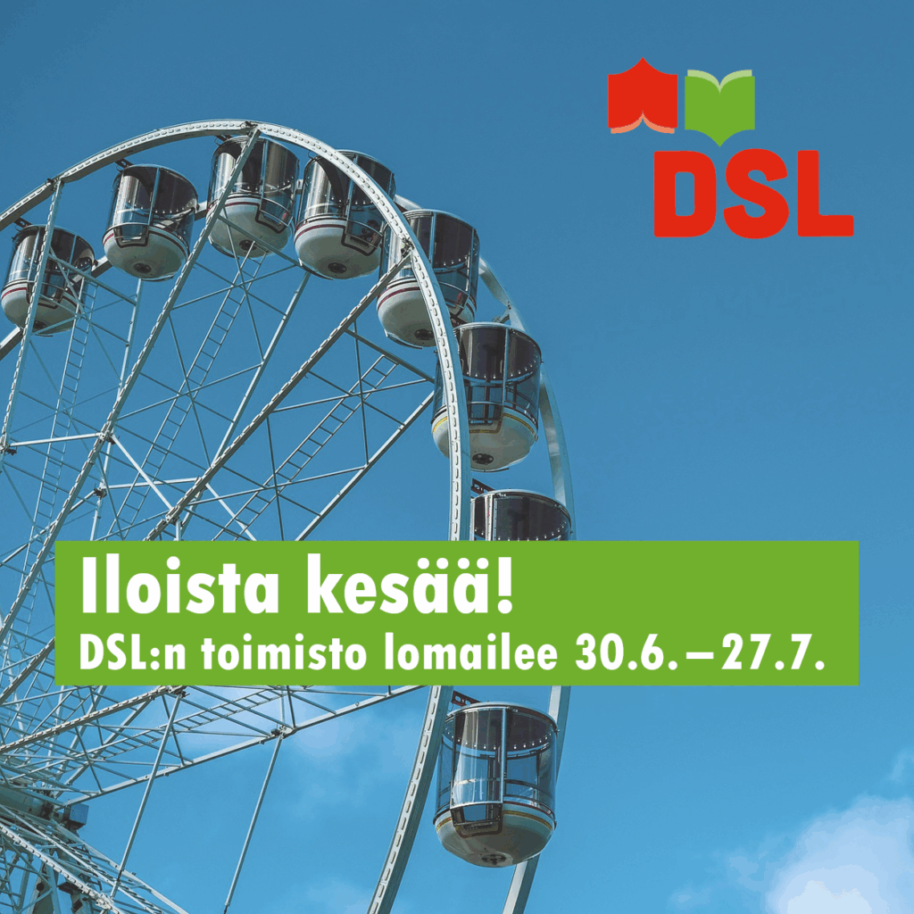 Sinistä taivasta vasten kohoaa suuri maailmanpyörä, jossa on moderneja vaunuja. Kuvan oikeassa yläkulmassa on DSL:n punavihreä logo. Alaosassa vihreällä pohjalla valkoinen ja keltainen teksti: "Iloista kesää! DSL:n toimisto lomailee 30.6.–27.7.".