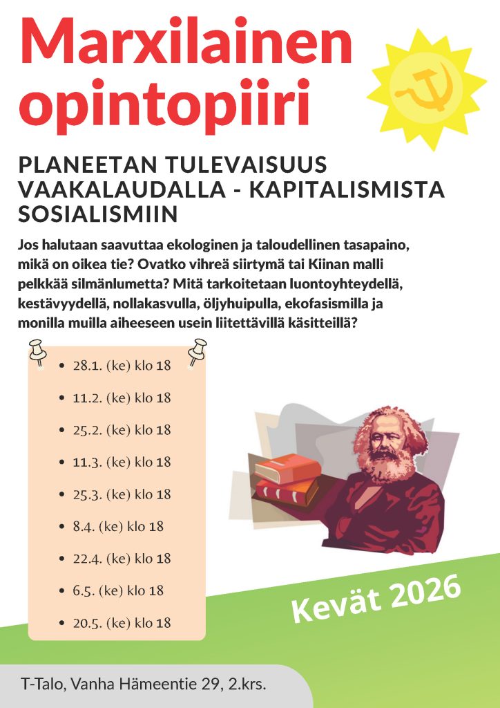 Juliste Marxilaisesta opintopiiristä keväällä 2026. Otsikkona ”Marxilainen opintopiiri” ja alaotsikkona ”Planeetan tulevaisuus vaakalaudalla – kapitalismista sosialismiin”. Teksti kuvaa opintopiirin teemoja, kuten ekologista ja taloudellista tasapainoa, vihreää siirtymää, kestävyyttä ja nollakasvua. Vasemmalla on lista kokoontumispäivistä keskiviikkoisin klo 18 aikavälillä 28.1.–20.5. Oikealla kuvituksena Karl Marx kirjojen kanssa sekä ylhäällä keltainen aurinko, jossa sirppi ja vasara. Alhaalla lukee ”Kevät 2026”. Paikkana T-Talo, Vanha Hämeentie 29, 2. kerros.