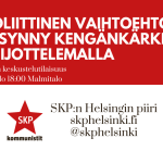 Punavalkoinen tapahtumabanneri. Yläosa on punainen, jossa valkoisella isolla tekstillä lukee: "Poliittinen vaihtoehto ei synny kengänkärkiin tuijottelemalla". Sen alla pienemmällä: "Avoin keskustelutilaisuus 5.3. klo 18:00 Malmitalo". Alaosa on vaalea. Vasemmalla on SKP:n punainen tähti ja sen alla lukee "kommunistit". Oikealla teksti: "SKP:n Helsingin piiri, skphelsinki.fi, @skphelsinki".