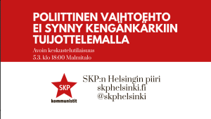 Punavalkoinen tapahtumabanneri. Yläosa on punainen, jossa valkoisella isolla tekstillä lukee: "Poliittinen vaihtoehto ei synny kengänkärkiin tuijottelemalla". Sen alla pienemmällä: "Avoin keskustelutilaisuus 5.3. klo 18:00 Malmitalo". Alaosa on vaalea. Vasemmalla on SKP:n punainen tähti ja sen alla lukee "kommunistit". Oikealla teksti: "SKP:n Helsingin piiri, skphelsinki.fi, @skphelsinki".