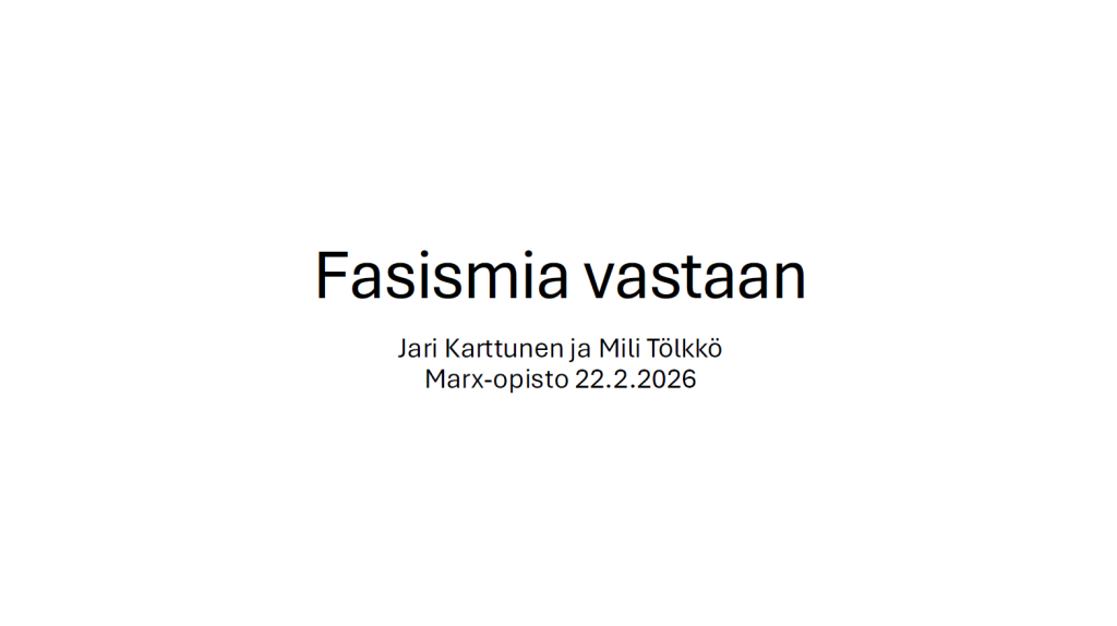 Diaesityksen kansisivu, jossa valkoisella taustalla musta teksti: "Fasismia vastaan, Jari Karttunen & Mili Tölkkö, Marx-opisto 22.2.2026".
