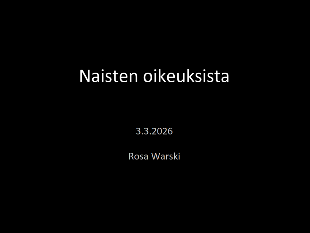 Alustuksen diaesityksen kansisivu. Mustalla pohjalla valkoinen teksti: "Naisten oikeuksista, 3.3.2026, Rosa Warski".