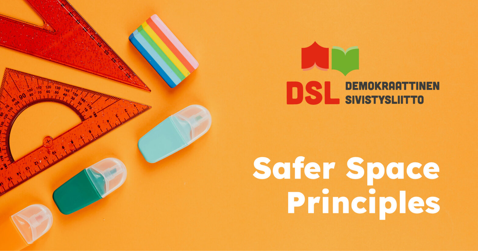 Koulutarvikkeita (viivain, pyyhekumi) oranssilla taustalla; teksti Safer Space Principles, DSL.